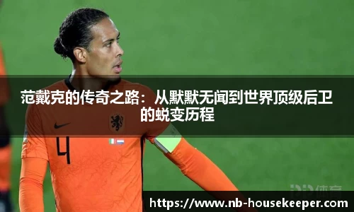 范戴克的传奇之路：从默默无闻到世界顶级后卫的蜕变历程