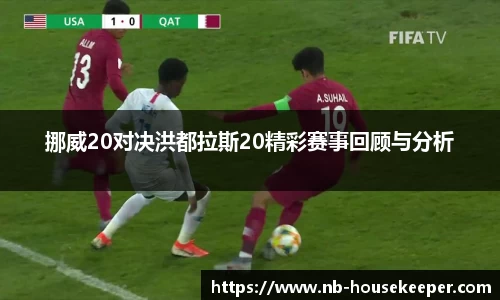 挪威20对决洪都拉斯20精彩赛事回顾与分析