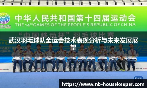 武汉羽毛球队全运会技术表现分析与未来发展展望