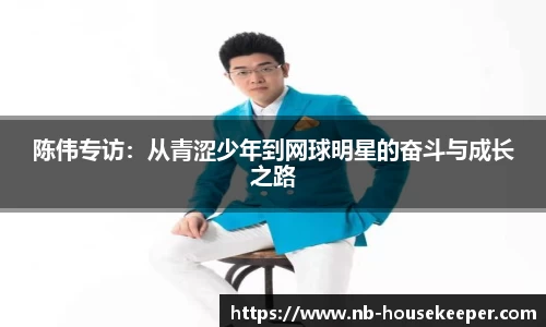 陈伟专访：从青涩少年到网球明星的奋斗与成长之路